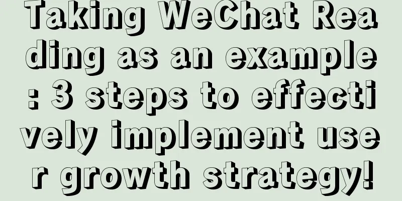 Taking WeChat Reading as an example: 3 steps to effectively implement user growth strategy!