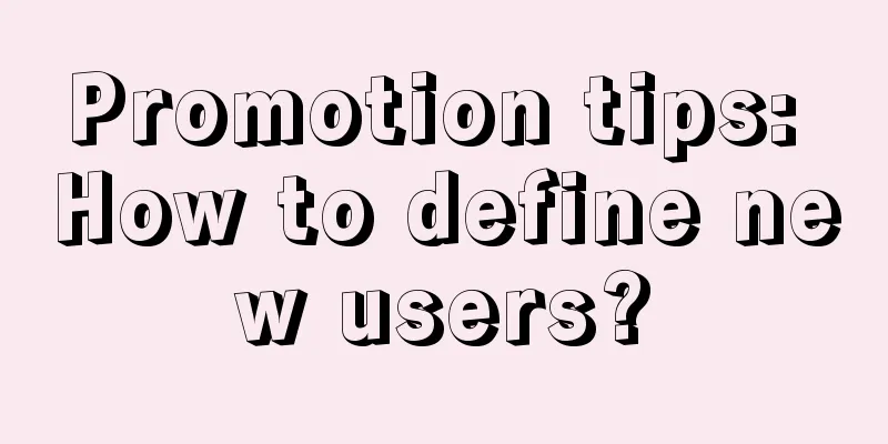 Promotion tips: How to define new users?