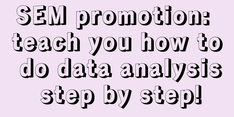 SEM promotion: teach you how to do data analysis step by step!