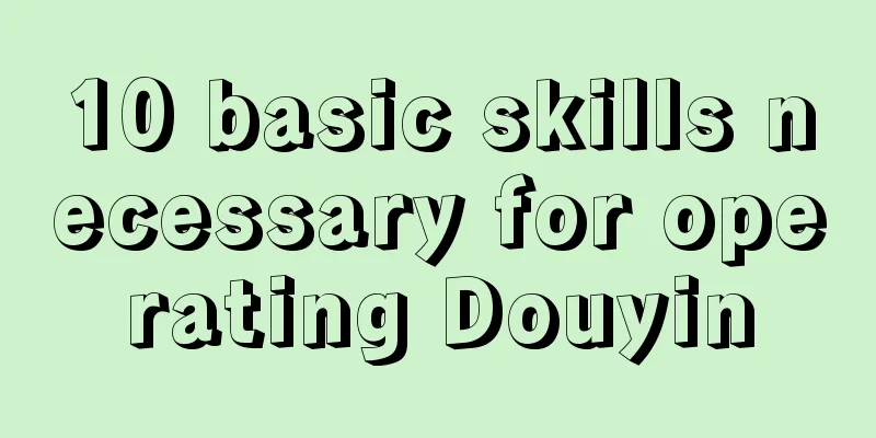 10 basic skills necessary for operating Douyin