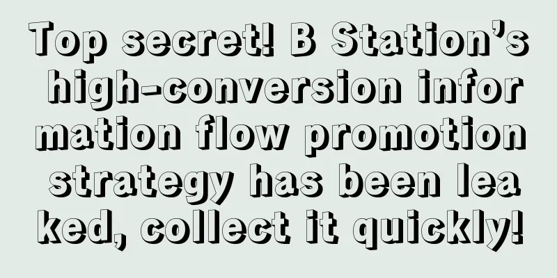 Top secret! B Station’s high-conversion information flow promotion strategy has been leaked, collect it quickly!