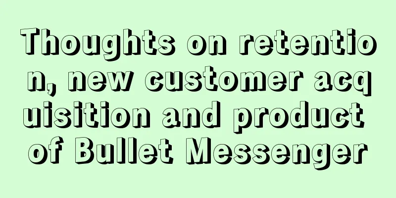 Thoughts on retention, new customer acquisition and product of Bullet Messenger