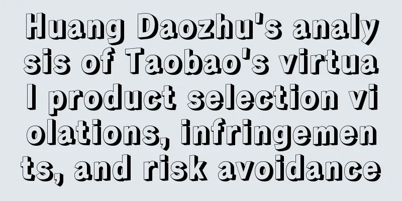 Huang Daozhu's analysis of Taobao's virtual product selection violations, infringements, and risk avoidance