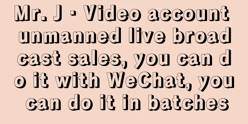 Mr. J · Video account unmanned live broadcast sales, you can do it with WeChat, you can do it in batches