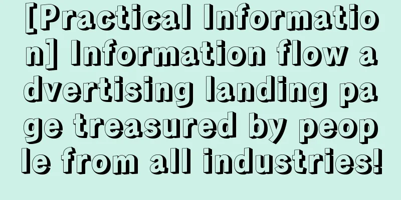 [Practical Information] Information flow advertising landing page treasured by people from all industries!