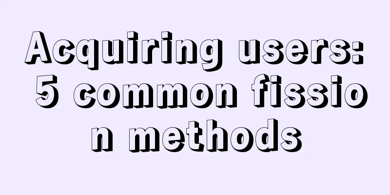 Acquiring users: 5 common fission methods