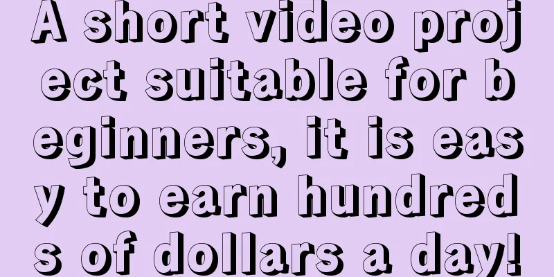 A short video project suitable for beginners, it is easy to earn hundreds of dollars a day!