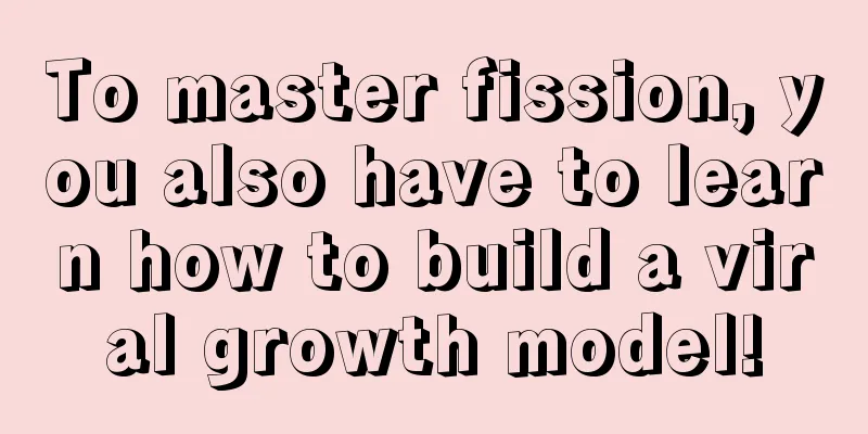 To master fission, you also have to learn how to build a viral growth model!