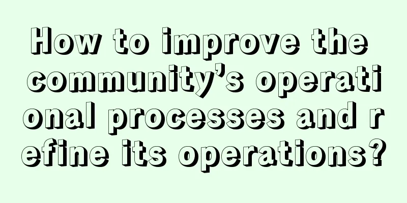 How to improve the community’s operational processes and refine its operations?