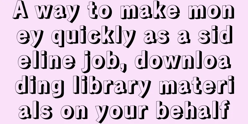 A way to make money quickly as a sideline job, downloading library materials on your behalf