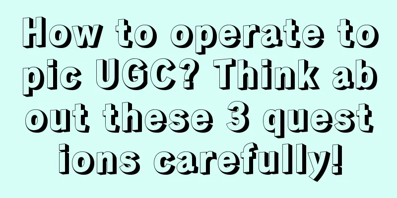 How to operate topic UGC? Think about these 3 questions carefully!