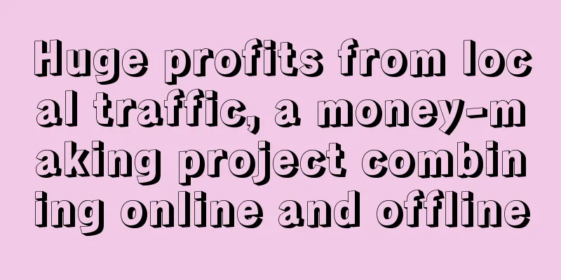 Huge profits from local traffic, a money-making project combining online and offline