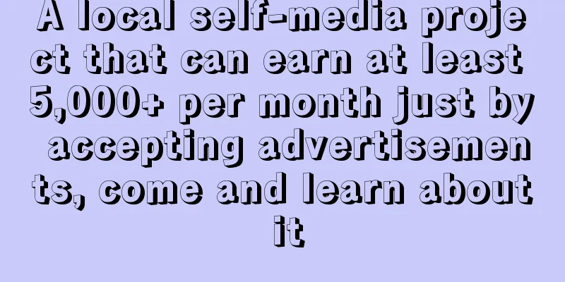 A local self-media project that can earn at least 5,000+ per month just by accepting advertisements, come and learn about it