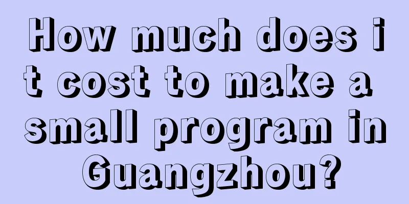 How much does it cost to make a small program in Guangzhou?