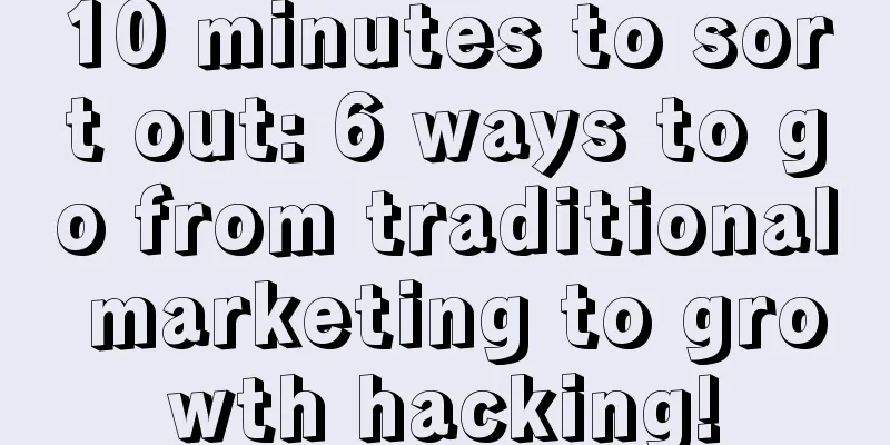 10 minutes to sort out: 6 ways to go from traditional marketing to growth hacking!