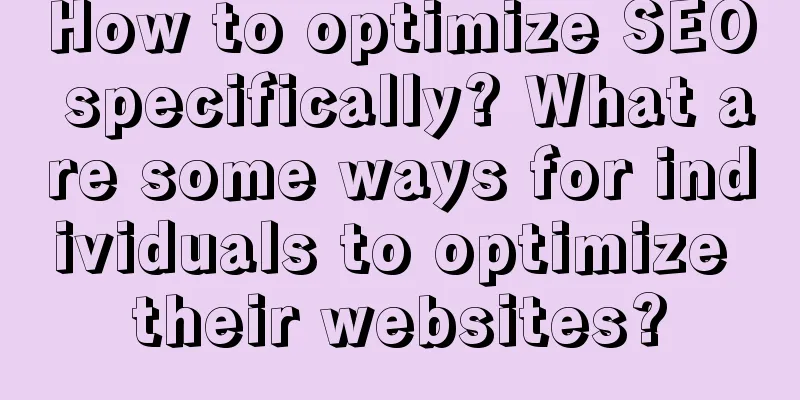 How to optimize SEO specifically? What are some ways for individuals to optimize their websites?