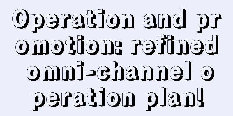 Operation and promotion: refined omni-channel operation plan!