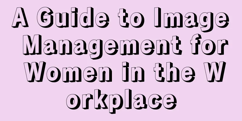 A Guide to Image Management for Women in the Workplace