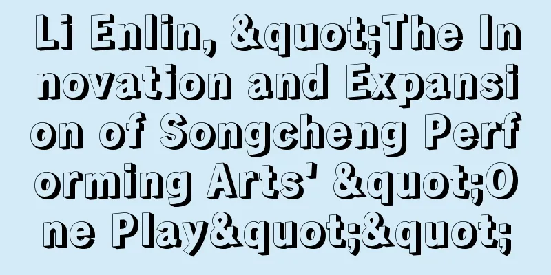 Li Enlin, "The Innovation and Expansion of Songcheng Performing Arts' "One Play""