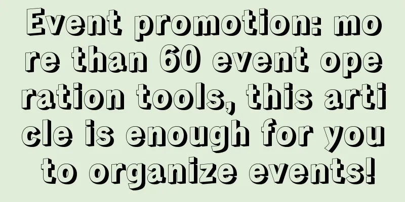 Event promotion: more than 60 event operation tools, this article is enough for you to organize events!