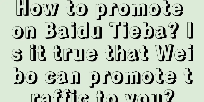 How to promote on Baidu Tieba? Is it true that Weibo can promote traffic to you?