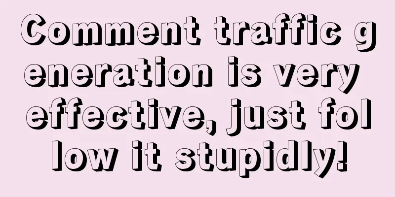 Comment traffic generation is very effective, just follow it stupidly!