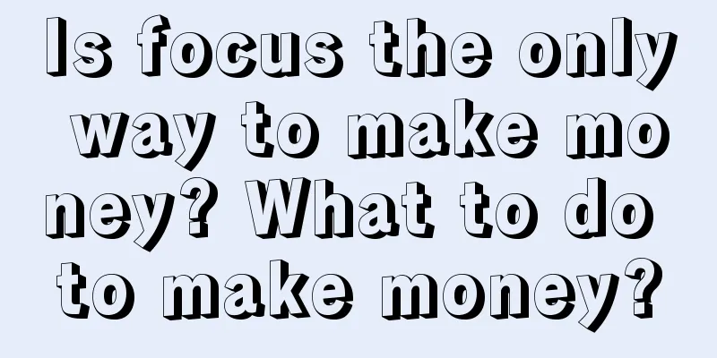 Is focus the only way to make money? What to do to make money?