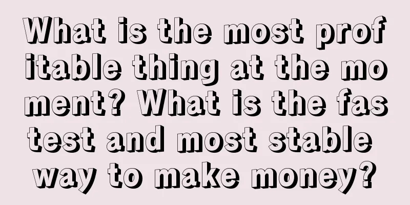 What is the most profitable thing at the moment? What is the fastest and most stable way to make money?