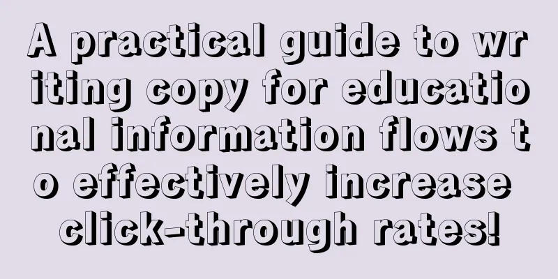 A practical guide to writing copy for educational information flows to effectively increase click-through rates!