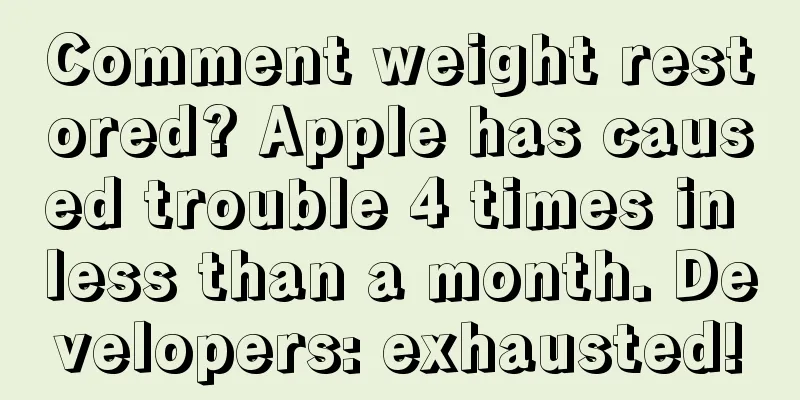 Comment weight restored? Apple has caused trouble 4 times in less than a month. Developers: exhausted!