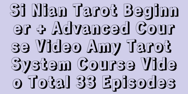 Si Nian Tarot Beginner + Advanced Course Video Amy Tarot System Course Video Total 33 Episodes