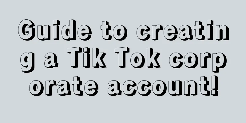 Guide to creating a Tik Tok corporate account!