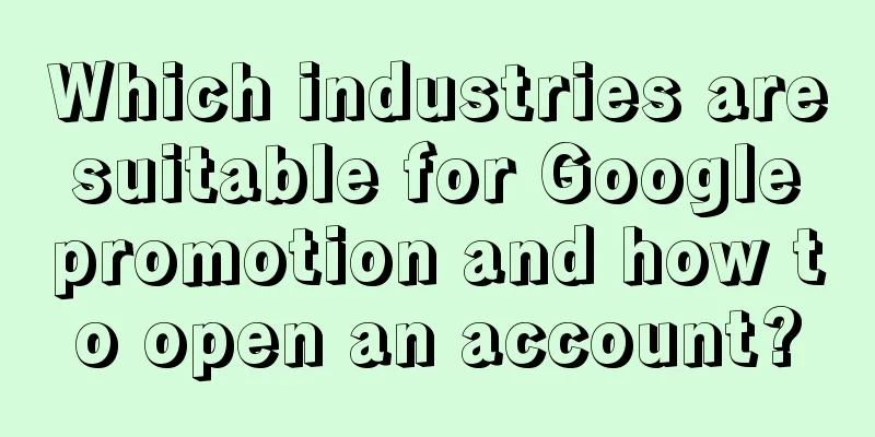 Which industries are suitable for Google promotion and how to open an account?