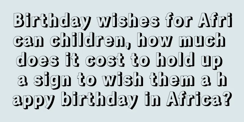 Birthday wishes for African children, how much does it cost to hold up a sign to wish them a happy birthday in Africa?