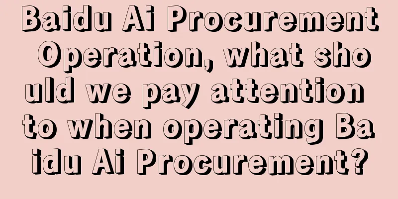 Baidu Ai Procurement Operation, what should we pay attention to when operating Baidu Ai Procurement?