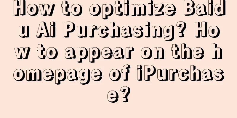 How to optimize Baidu Ai Purchasing? How to appear on the homepage of iPurchase?