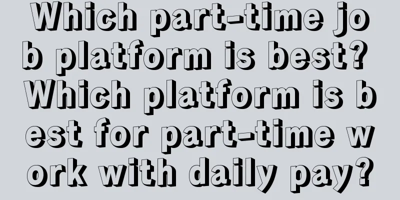 Which part-time job platform is best? Which platform is best for part-time work with daily pay?