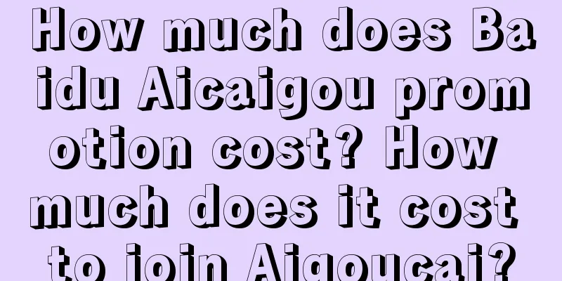 How much does Baidu Aicaigou promotion cost? How much does it cost to join Aigoucai?