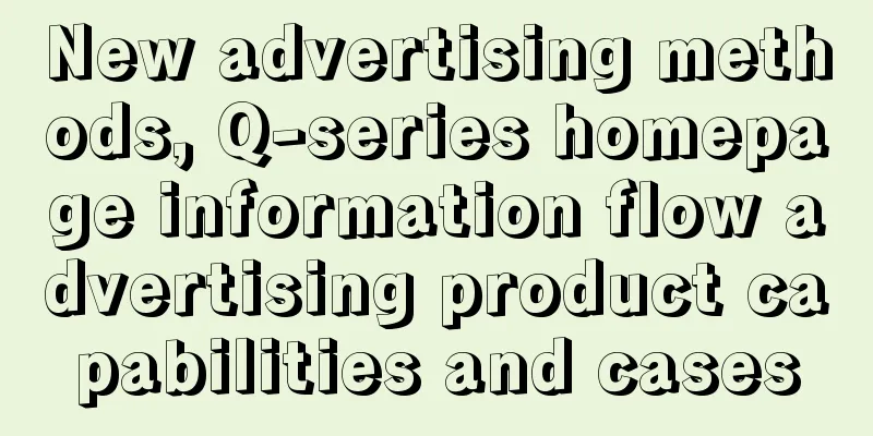 New advertising methods, Q-series homepage information flow advertising product capabilities and cases