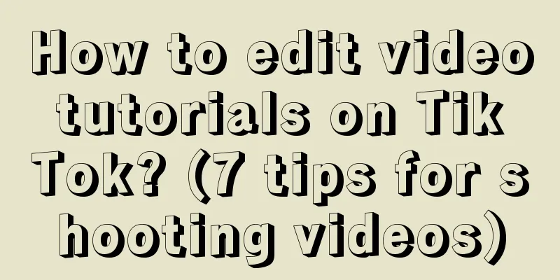 How to edit video tutorials on Tik Tok? (7 tips for shooting videos)