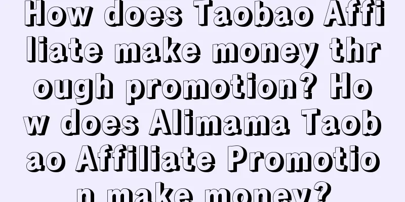 How does Taobao Affiliate make money through promotion? How does Alimama Taobao Affiliate Promotion make money?