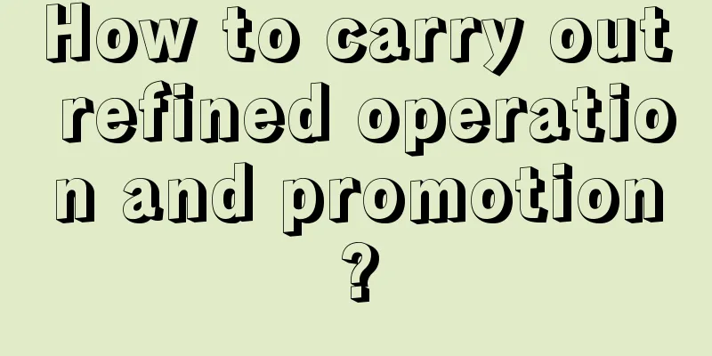 How to carry out refined operation and promotion?