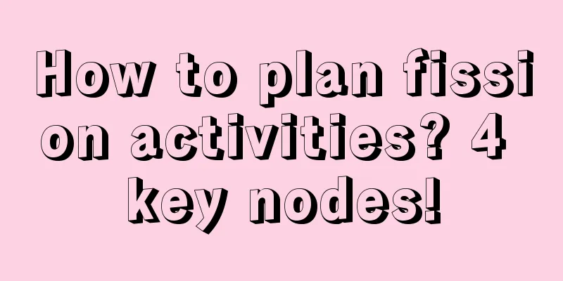 How to plan fission activities? 4 key nodes!