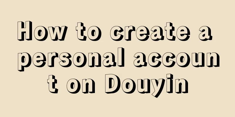 How to create a personal account on Douyin