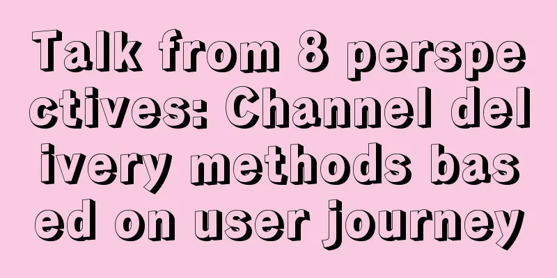 Talk from 8 perspectives: Channel delivery methods based on user journey