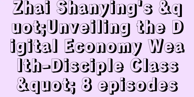 Zhai Shanying's "Unveiling the Digital Economy Wealth-Disciple Class" 8 episodes