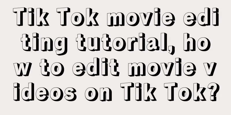 Tik Tok movie editing tutorial, how to edit movie videos on Tik Tok?