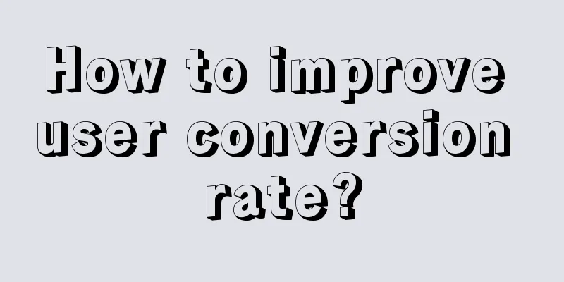 How to improve user conversion rate?