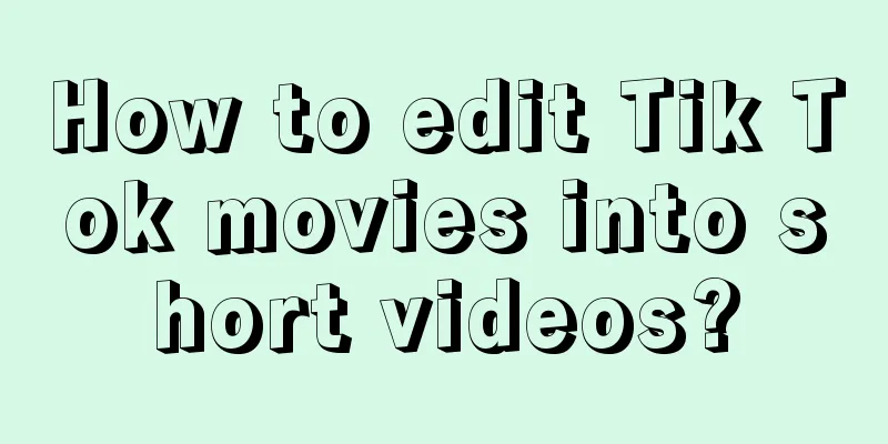 How to edit Tik Tok movies into short videos?