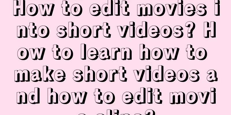 How to edit movies into short videos? How to learn how to make short videos and how to edit movie clips?